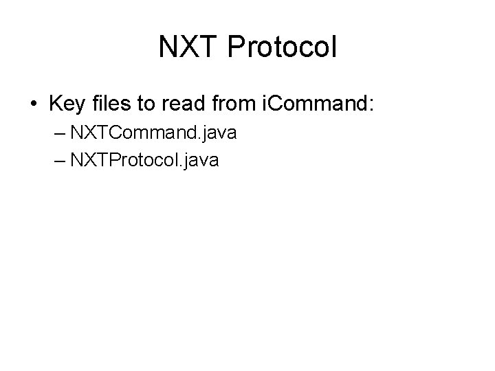 NXT Protocol • Key files to read from i. Command: – NXTCommand. java –