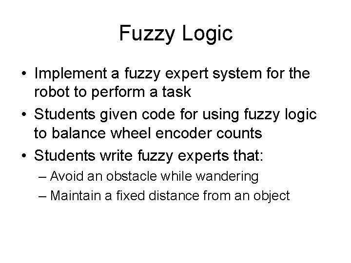 Fuzzy Logic • Implement a fuzzy expert system for the robot to perform a