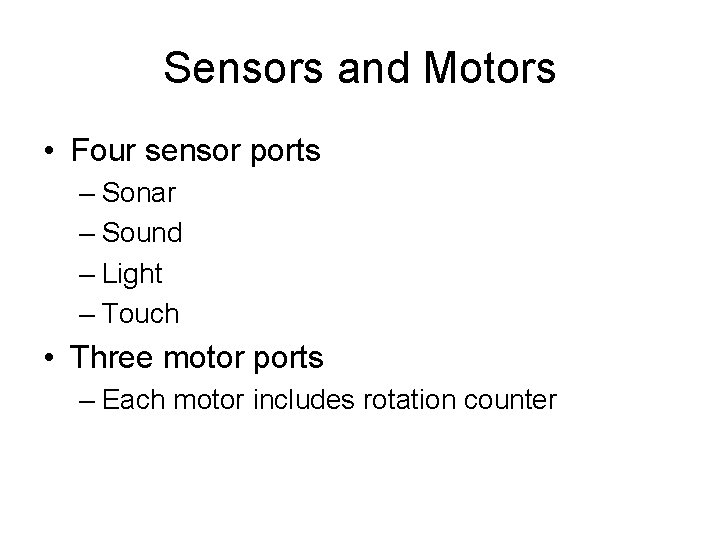 Sensors and Motors • Four sensor ports – Sonar – Sound – Light –