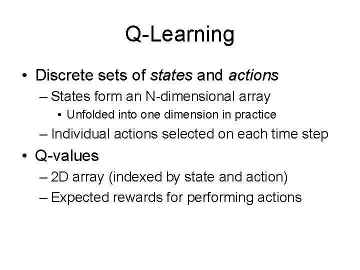 Q-Learning • Discrete sets of states and actions – States form an N-dimensional array