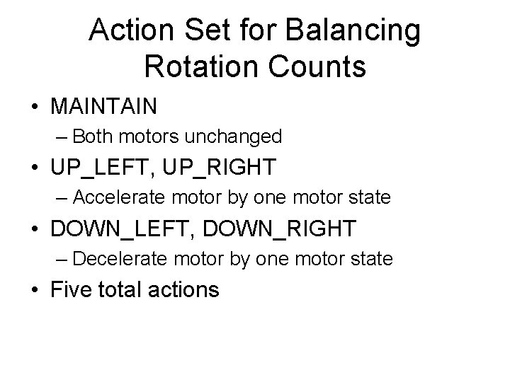 Action Set for Balancing Rotation Counts • MAINTAIN – Both motors unchanged • UP_LEFT,