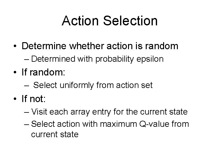 Action Selection • Determine whether action is random – Determined with probability epsilon •