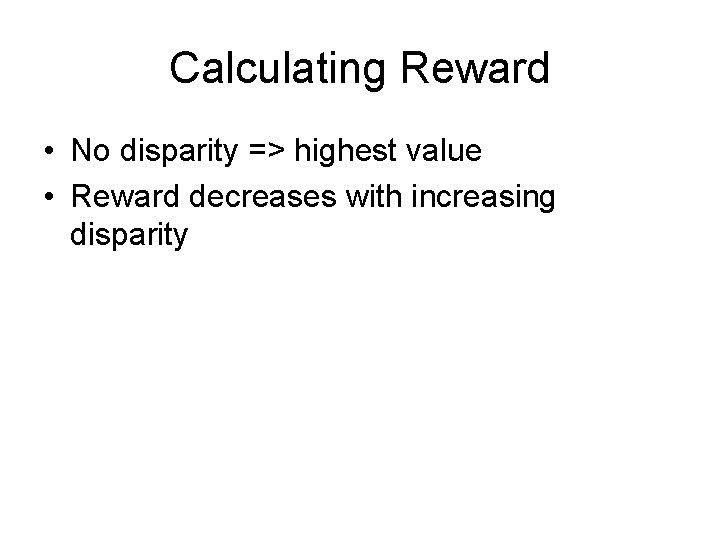Calculating Reward • No disparity => highest value • Reward decreases with increasing disparity