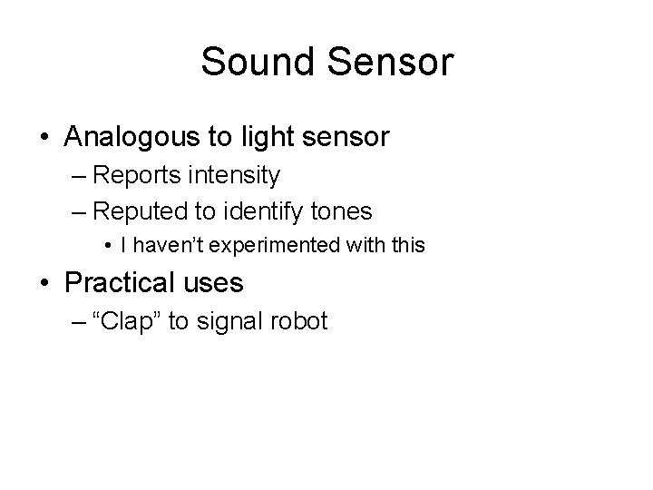 Sound Sensor • Analogous to light sensor – Reports intensity – Reputed to identify