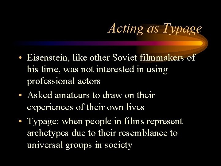 Acting as Typage • Eisenstein, like other Soviet filmmakers of his time, was not