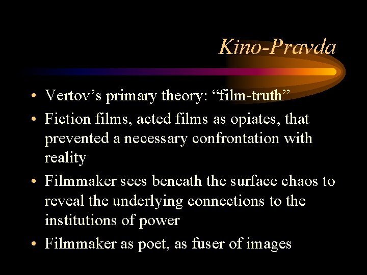 Kino-Pravda • Vertov’s primary theory: “film-truth” • Fiction films, acted films as opiates, that