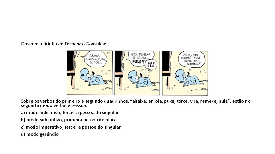 Observe a tirinha de Fernando Gonsales: Sobre os verbos do primeiro e segundo quadrinhos,