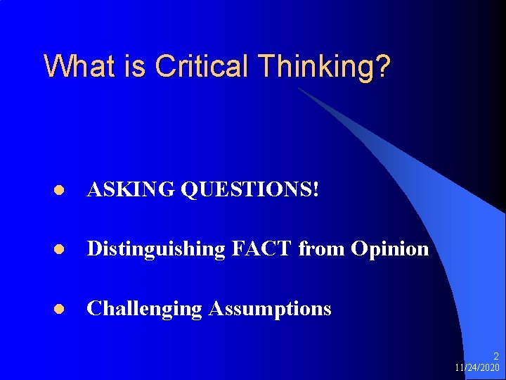What is Critical Thinking? l ASKING QUESTIONS! l Distinguishing FACT from Opinion l Challenging