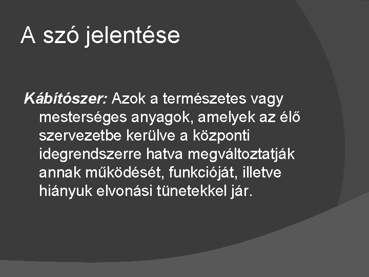 A szó jelentése Kábítószer: Azok a természetes vagy mesterséges anyagok, amelyek az élő szervezetbe