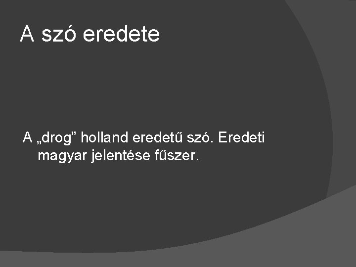 A szó eredete A „drog” holland eredetű szó. Eredeti magyar jelentése fűszer. 