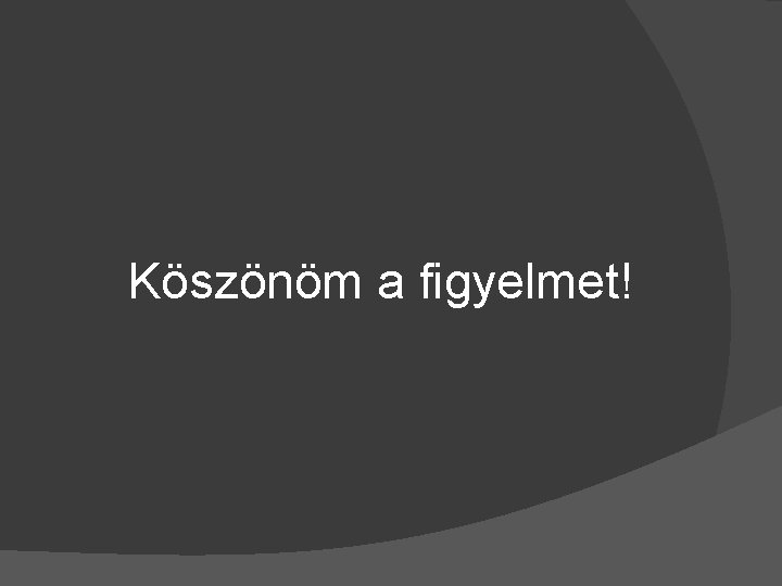 Köszönöm a figyelmet! 