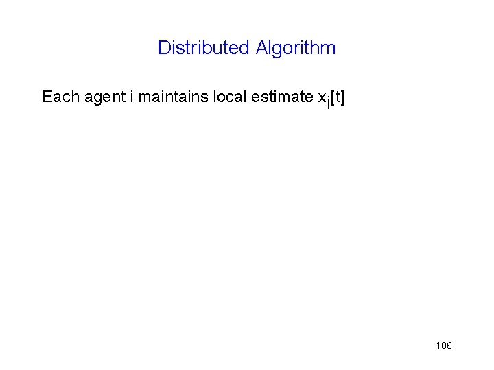 Distributed Algorithm Each agent i maintains local estimate xi[t] 106 