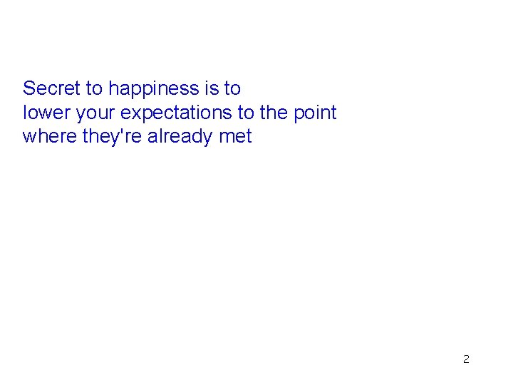 Secret to happiness is to lower your expectations to the point where they're already