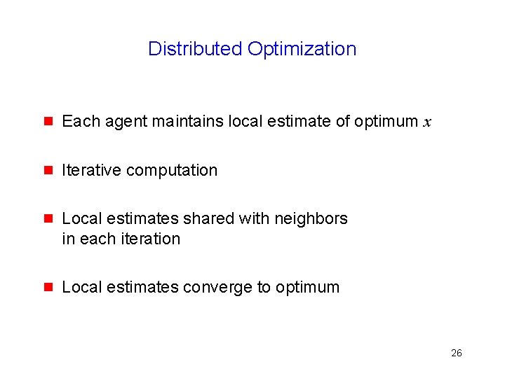 Distributed Optimization g Each agent maintains local estimate of optimum x g Iterative computation