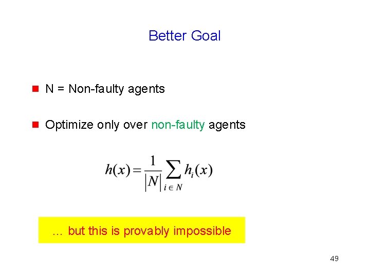 Better Goal g N = Non-faulty agents g Optimize only over non-faulty agents …
