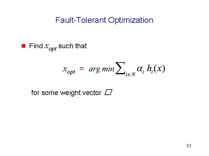 Fault-Tolerant Optimization g Find xopt such that xopt = arg min for some weight