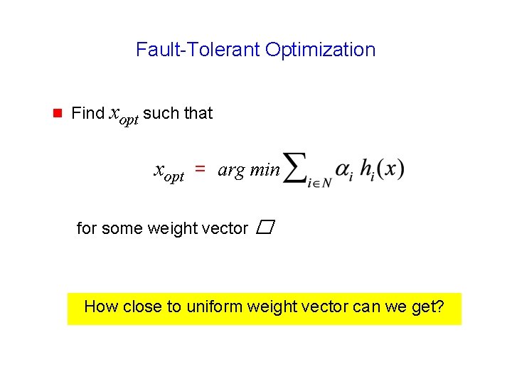 Fault-Tolerant Optimization g Find xopt such that xopt = arg min for some weight