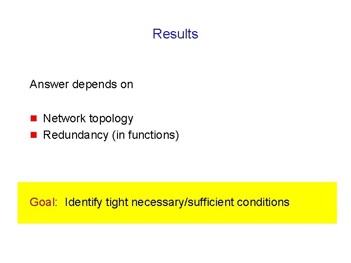 Results Answer depends on g g Network topology Redundancy (in functions) Goal: Identify tight