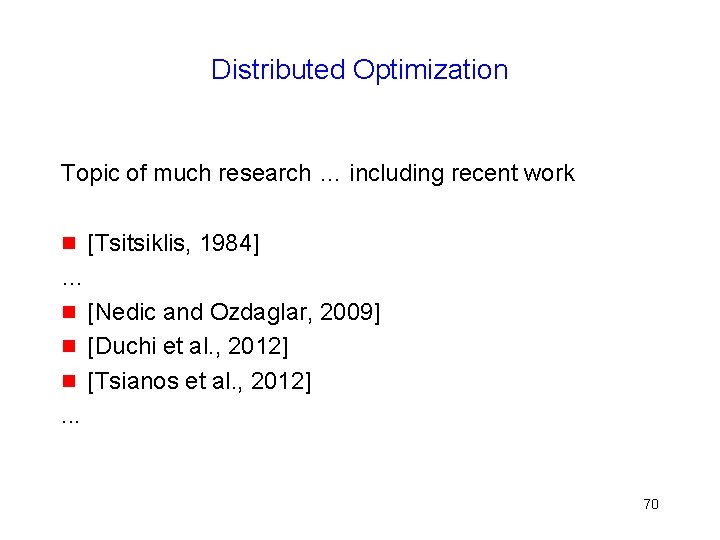 Distributed Optimization Topic of much research … including recent work g [Tsitsiklis, 1984] …