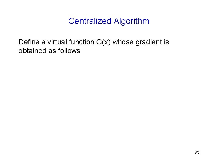 Centralized Algorithm Define a virtual function G(x) whose gradient is obtained as follows 95