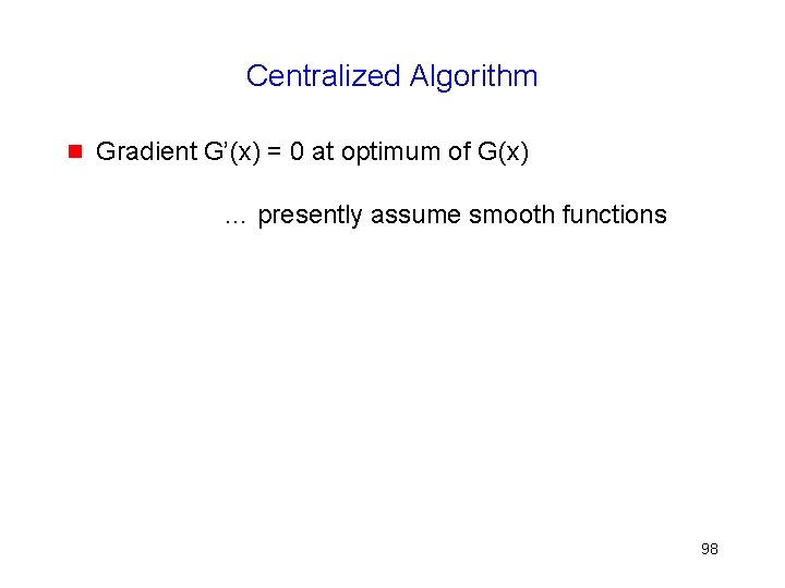 Centralized Algorithm g Gradient G’(x) = 0 at optimum of G(x) … presently assume