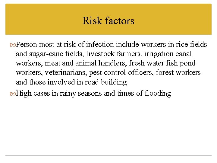 Risk factors Person most at risk of infection include workers in rice fields and