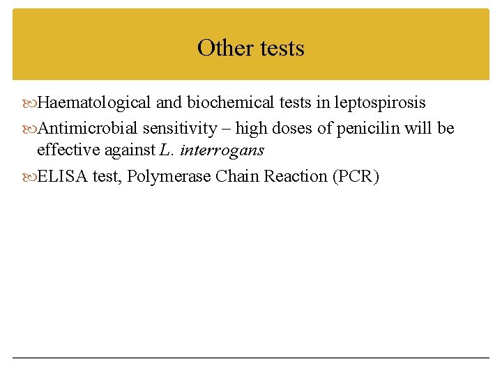 Other tests Haematological and biochemical tests in leptospirosis Antimicrobial sensitivity – high doses of