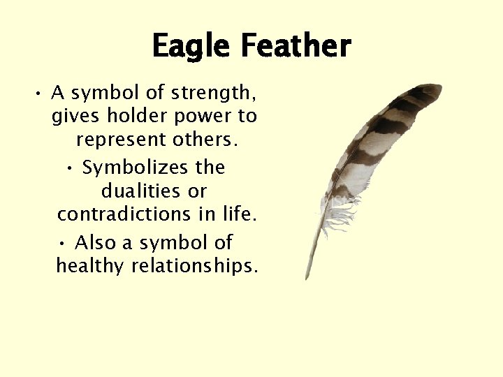 Eagle Feather • A symbol of strength, gives holder power to represent others. •