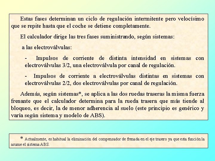 Estas fases determinan un ciclo de regulación intermitente pero velocísimo que se repite hasta