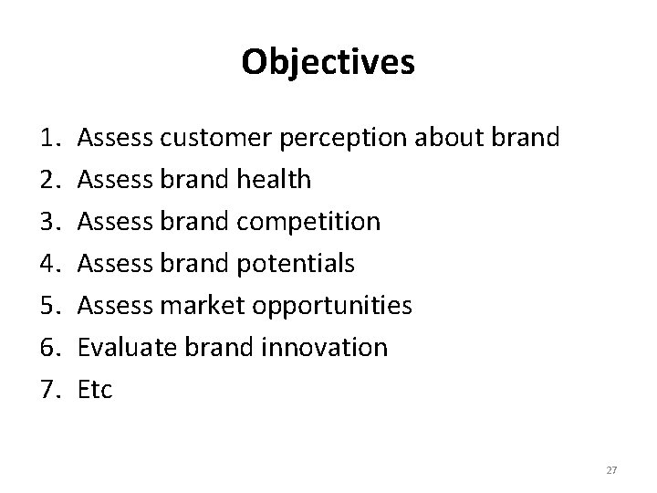 Objectives 1. 2. 3. 4. 5. 6. 7. Assess customer perception about brand Assess