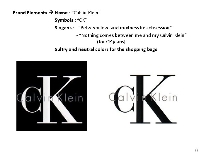 Brand Elements Name : “Calvin Klein” Symbols : “CK” Slogans : - “Between love