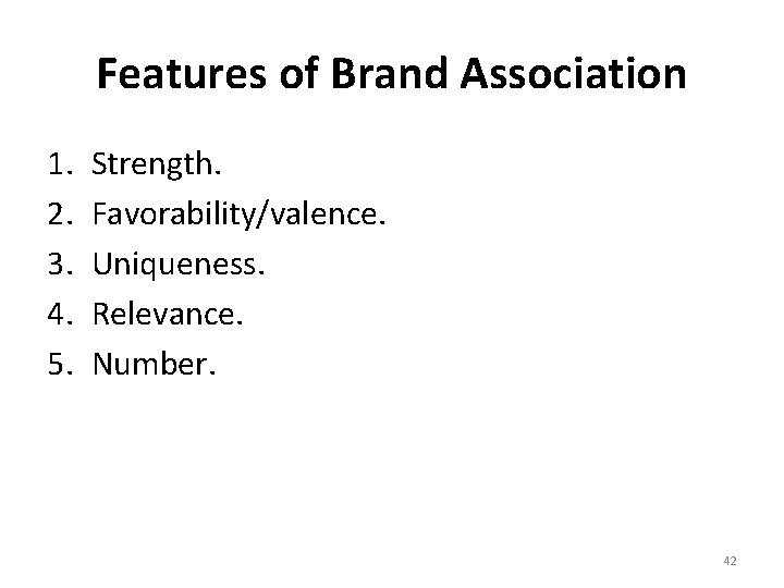 Features of Brand Association 1. 2. 3. 4. 5. Strength. Favorability/valence. Uniqueness. Relevance. Number.