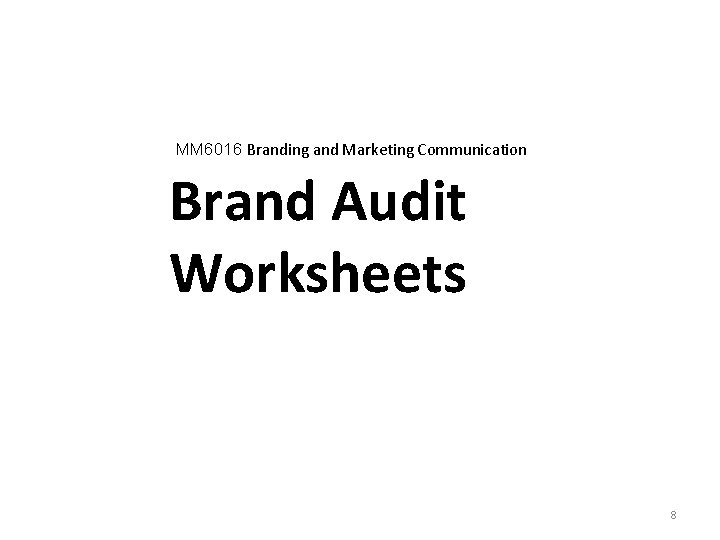 MM 6016 Branding and Marketing Communication Brand Audit Worksheets 8 MM 6016 Branding and Marketing Communication Brand Audit Worksheets 8