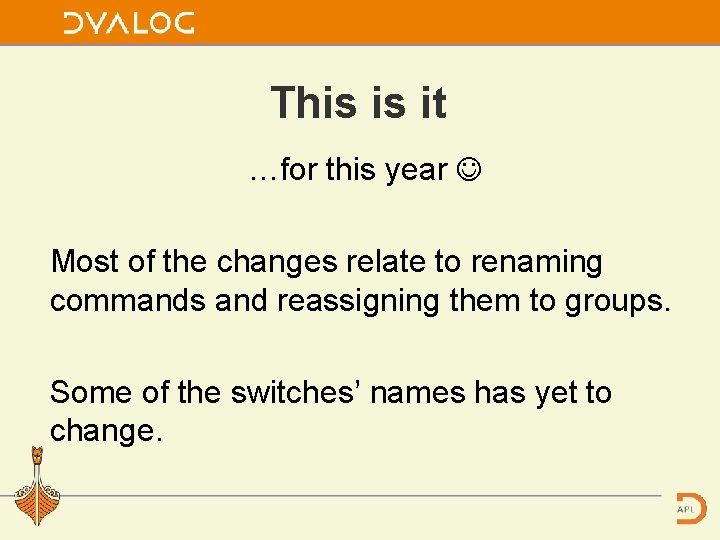 This is it …for this year Most of the changes relate to renaming commands