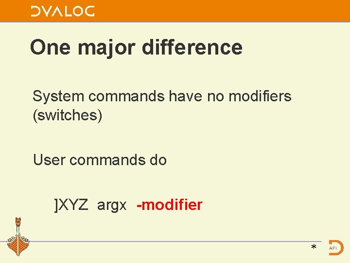 One major difference System commands have no modifiers (switches) User commands do ]XYZ argx
