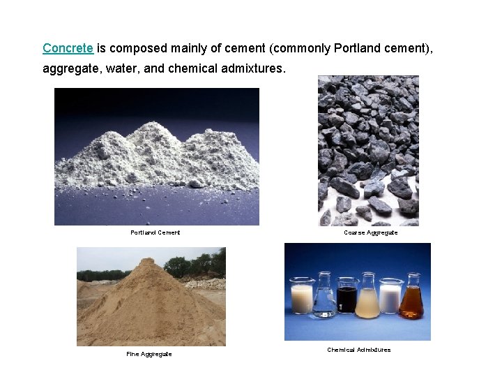 Concrete is composed mainly of cement (commonly Portland cement), aggregate, water, and chemical admixtures.