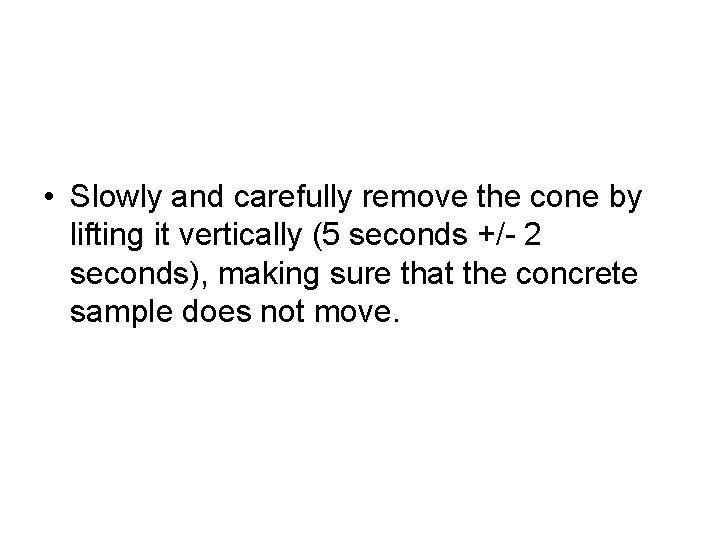  • Slowly and carefully remove the cone by lifting it vertically (5 seconds