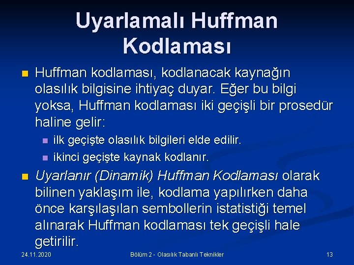 Uyarlamalı Huffman Kodlaması n Huffman kodlaması, kodlanacak kaynağın olasılık bilgisine ihtiyaç duyar. Eğer bu