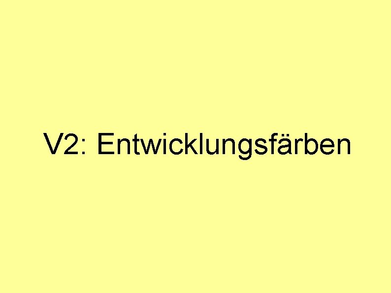 V 2: Entwicklungsfärben V 2: Entwicklungsfärben