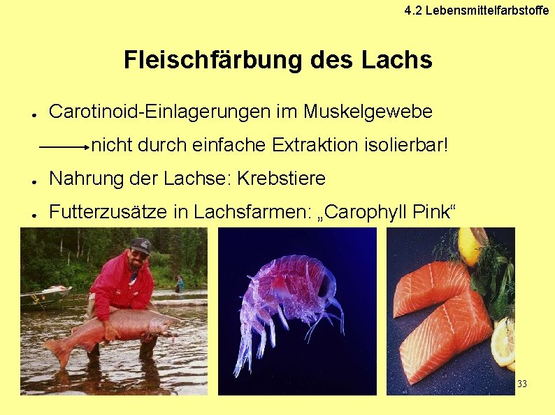 4. 2 Lebensmittelfarbstoffe Fleischfärbung des Lachs ● Carotinoid-Einlagerungen im Muskelgewebe nicht durch einfache Extraktion 4. 2 Lebensmittelfarbstoffe Fleischfärbung des Lachs ● Carotinoid-Einlagerungen im Muskelgewebe nicht durch einfache Extraktion