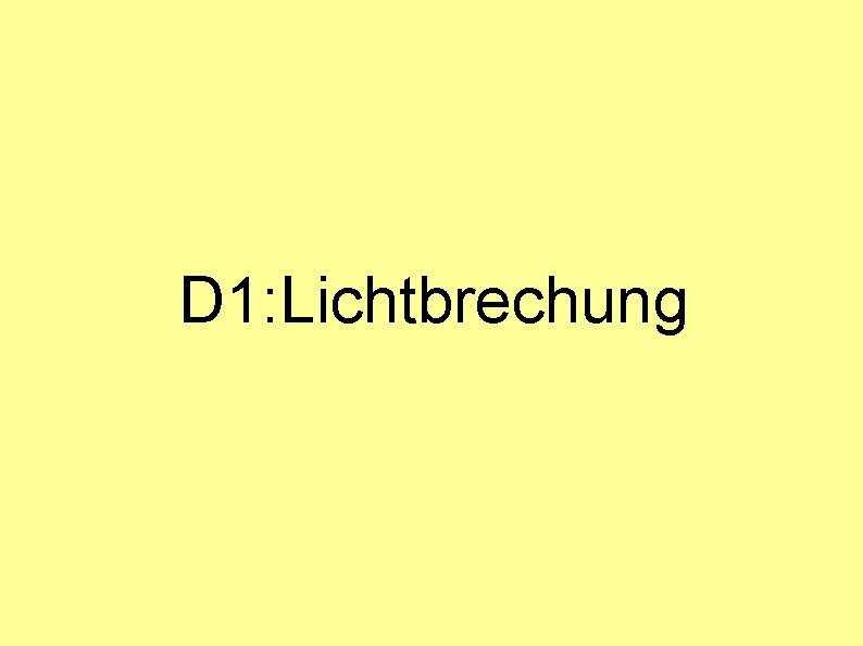 D 1: Lichtbrechung D 1: Lichtbrechung