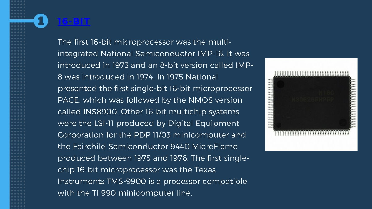 16 -BIT The first 16 -bit microprocessor was the multiintegrated National Semiconductor IMP-16. It