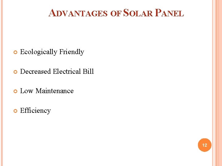  ADVANTAGES OF SOLAR PANEL Ecologically Friendly Decreased Electrical Bill Low Maintenance Efficiency 12