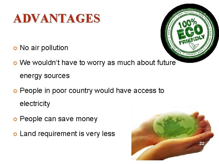 ADVANTAGES No air pollution We wouldn’t have to worry as much about future energy