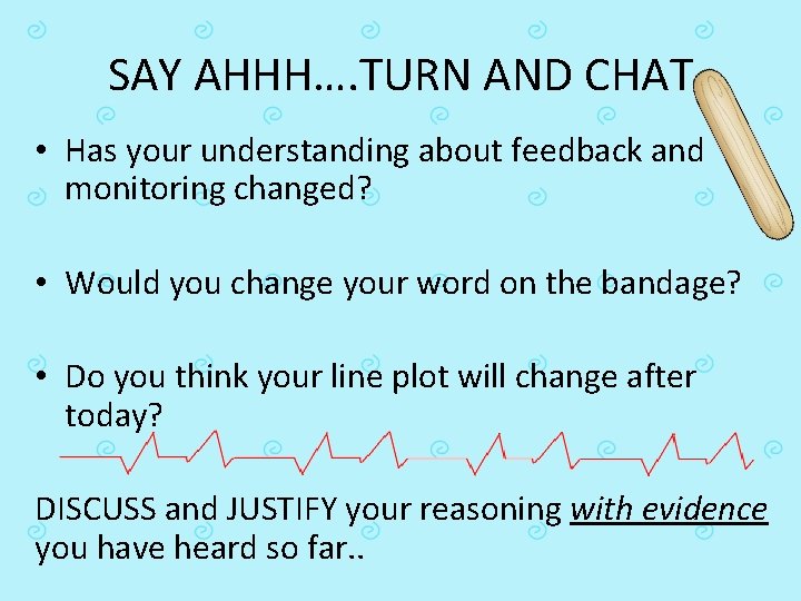 SAY AHHH…. TURN AND CHAT • Has your understanding about feedback and monitoring changed?