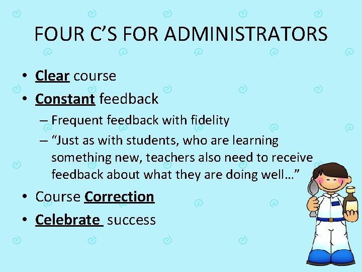 FOUR C’S FOR ADMINISTRATORS • Clear course • Constant feedback – Frequent feedback with