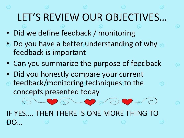 LET’S REVIEW OUR OBJECTIVES… • Did we define feedback / monitoring • Do you