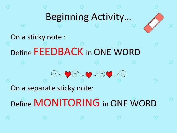 Beginning Activity… On a sticky note : Define FEEDBACK in ONE WORD On a