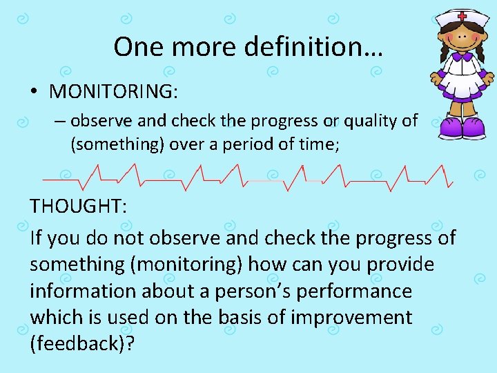 One more definition… • MONITORING: – observe and check the progress or quality of