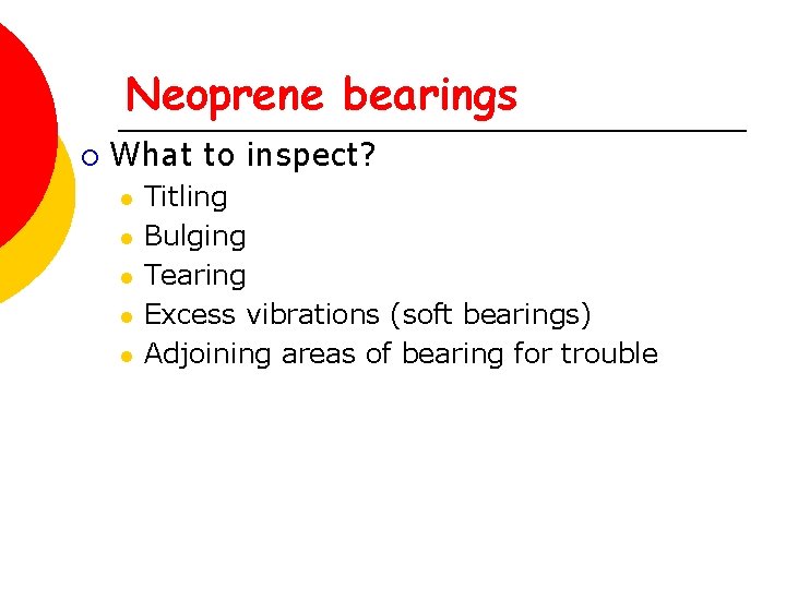 Neoprene bearings ¡ What to inspect? l l l Titling Bulging Tearing Excess vibrations